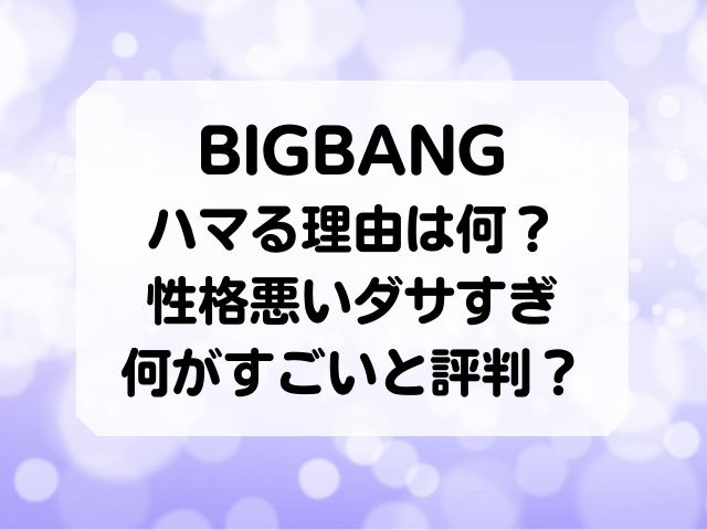 BIGBANGにハマる理由は何？性格悪いダサすぎ何がすごいと評判？