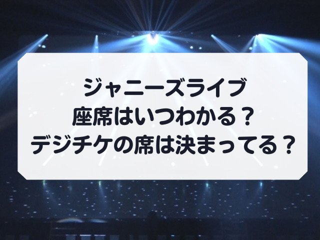 ジャニーズライブ 座席はいつわかる？