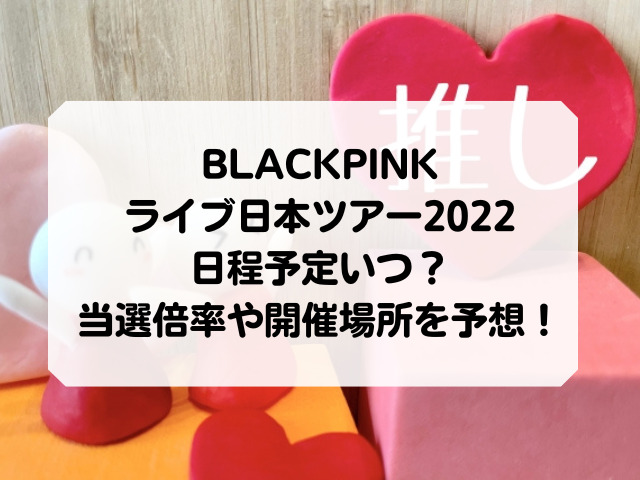 BLACKPINKライブ日本ツアー2022日程予定いつ？当選倍率や開催場所を予想！