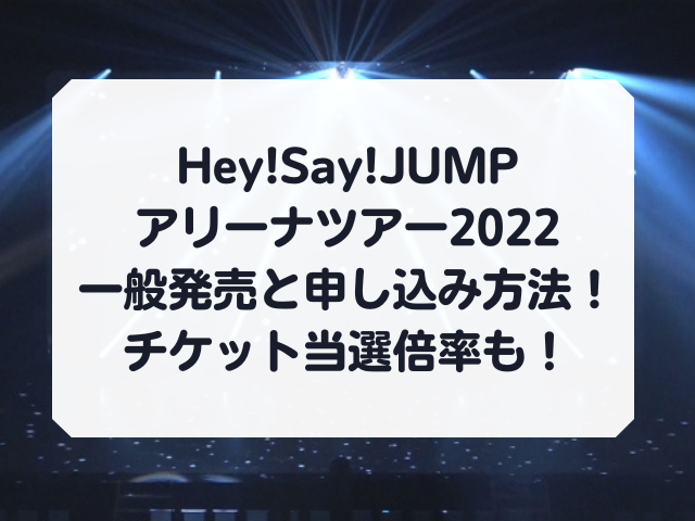 Hey!Say!JUMPアリーナツアー2022一般発売と申し込み方法！チケット当選倍率も！