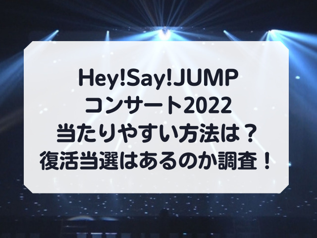 Hey!Say!JUMPコンサート2022当たりやすい方法は？復活当選はあるのか調査！