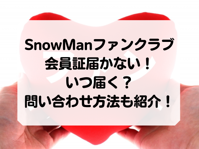 Snowmanファンクラブ会員証届かないけどいつ届く 問い合わせ方法も紹介 Honey