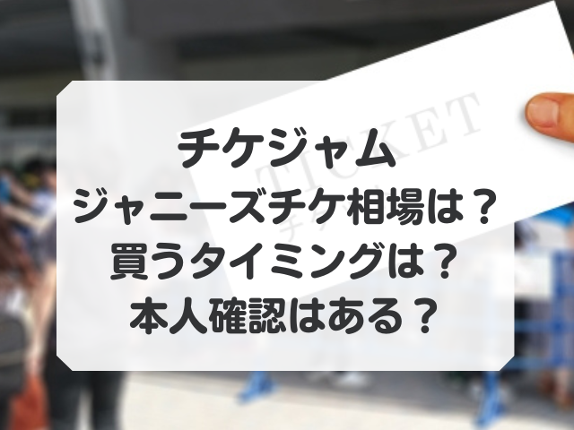 チケジャムのジャニーズの相場や買うタイミングはいつ 本人確認はある Honey
