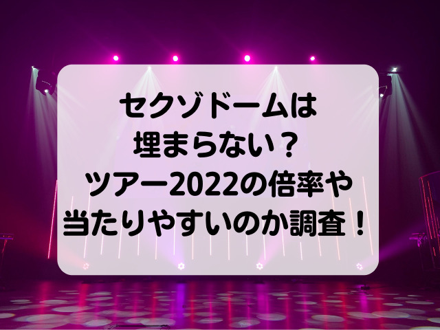 セクゾドームは埋まらない？ツアー2022の倍率や当たりやすいのか調査！