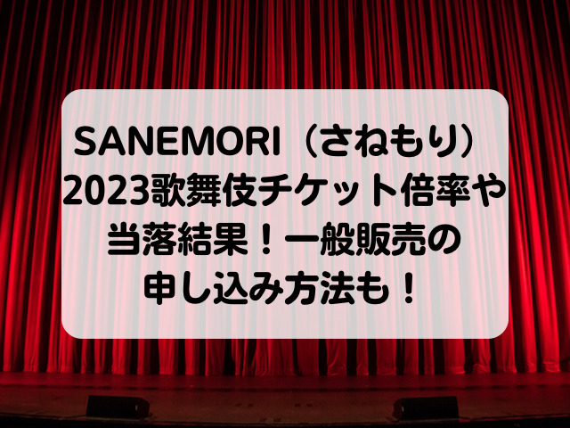 SANEMORI（さねもり）2023歌舞伎チケット倍率や当落結果！一般販売の申し込み方法も！