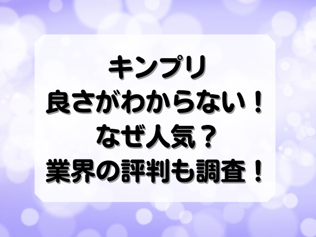 キンプリの良さがわからないなぜ人気？業界の評判も調査！