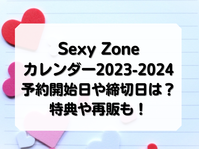 Sexy Zoneカレンダー2023-2024予約開始日や締切日は？特典や再販も調査！