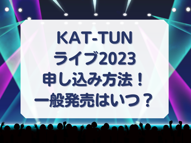 KAT-TUNライブ2023申し込み方法！一般発売はいつから？
