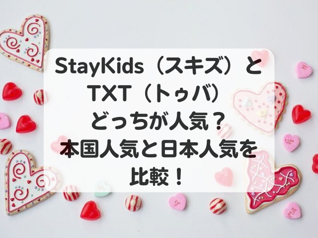 StayKids（スキズ）とTXT（トゥバ）どっちが人気？本国人気と日本人気を比較！