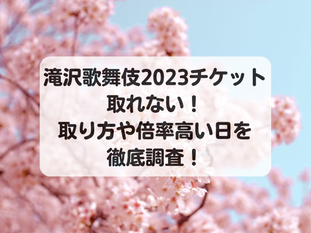 滝沢歌舞伎2023チケット取れない！取り方や倍率高い日を徹底調査！