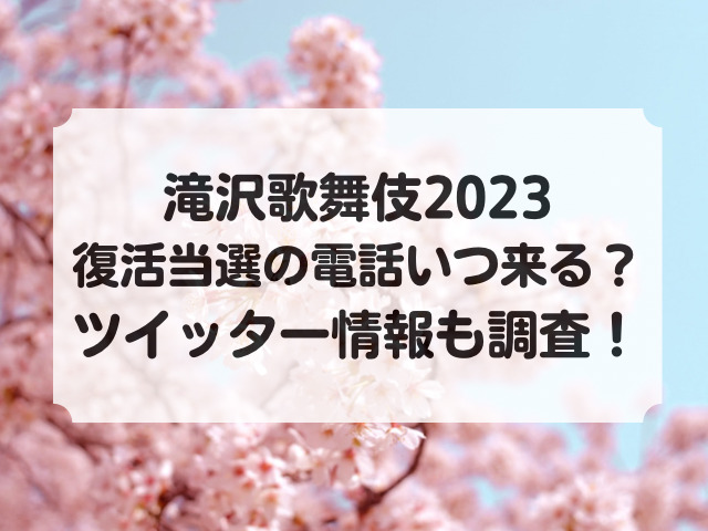 滝沢歌舞伎2023復活当選の電話いつ来る？ツイッター情報も調査！