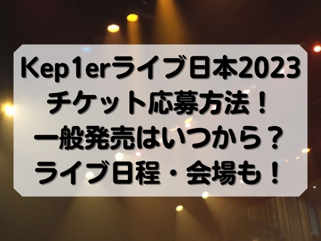 Kep1erライブ日本2023応募方法！チケット一般発売いつから？