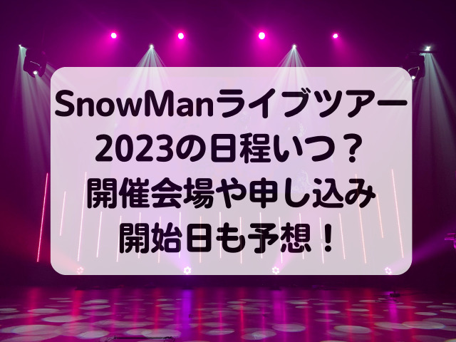 SnowManライブツアー2023の日程いつ？開催会場や申し込み開始日も予想！