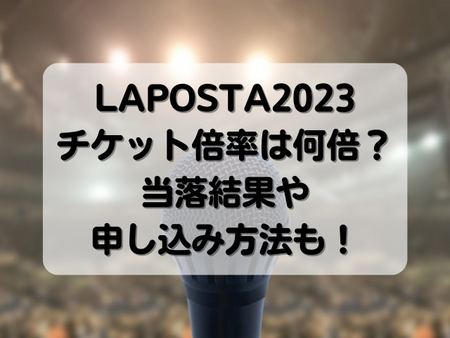 LAPOSTA2023チケット倍率は何倍？当落結果や申し込み方法も！