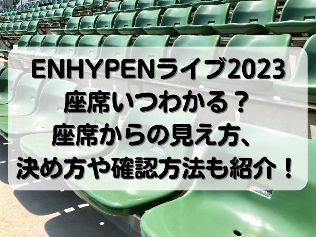 ENHYPENライブ2023座席いつわかる？決め方や確認方法も紹介！