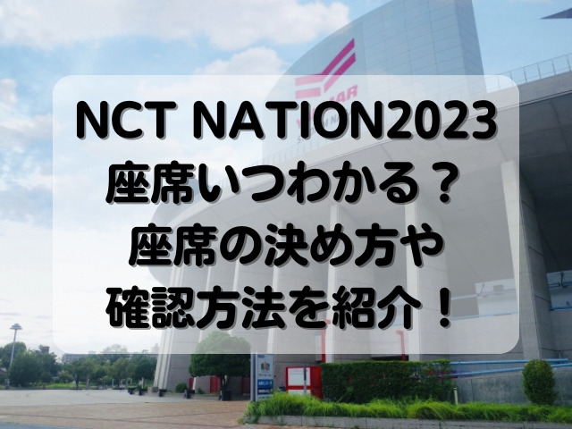NCT NATION2023座席いつわかる？決め方や確認方法を紹介！