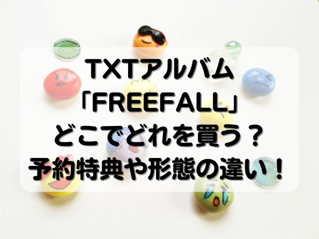 TXTアルバム「FREEFALL」どこでどれを買う？予約特典や形態の違い！
