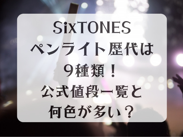SixTONESのペンライト歴代は9種類！公式値段一覧と何色が多い？ - honey