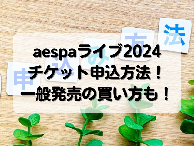 aespaライブチケット申込方法2024！一般発売の買い方も！