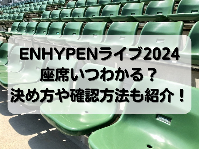 ENHYPENライブ2024座席いつわかる？決め方や確認方法も紹介！