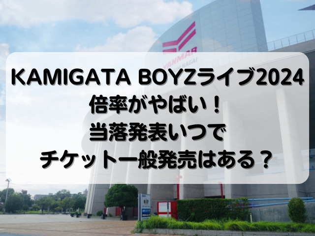KAMIGATA BOYZライブ2024倍率がやばい！当落発表いつでチケット一般発売はある？