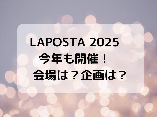 LAPOSTA 2025　今年も開催！　会場は？企画は？